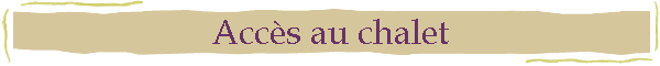 Accs au chalet